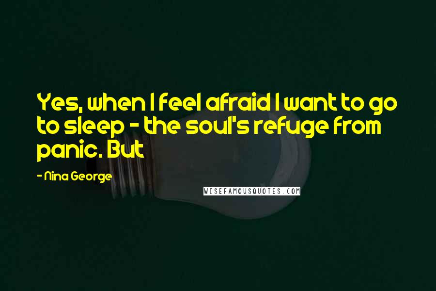 Nina George Quotes: Yes, when I feel afraid I want to go to sleep - the soul's refuge from panic. But