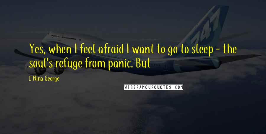 Nina George Quotes: Yes, when I feel afraid I want to go to sleep - the soul's refuge from panic. But