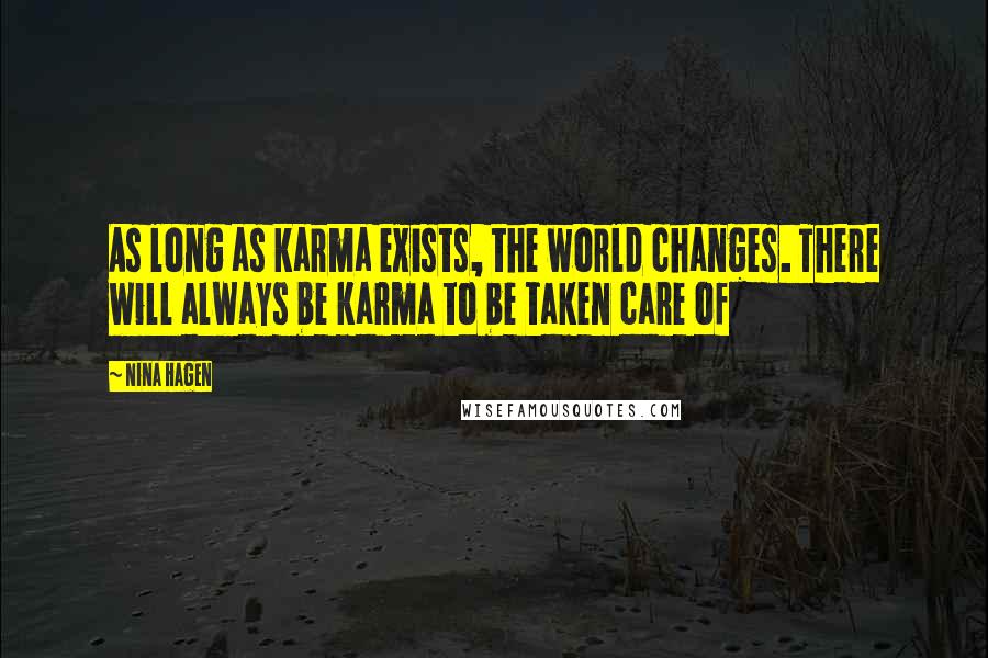 Nina Hagen Quotes: As long as karma exists, the world changes. There will always be karma to be taken care of