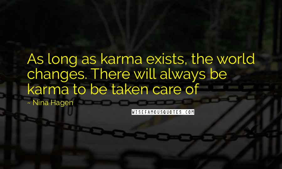 Nina Hagen Quotes: As long as karma exists, the world changes. There will always be karma to be taken care of