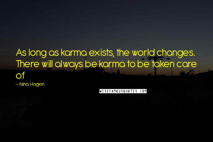 Nina Hagen Quotes: As long as karma exists, the world changes. There will always be karma to be taken care of