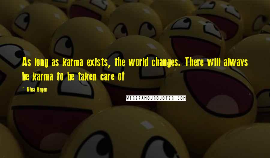 Nina Hagen Quotes: As long as karma exists, the world changes. There will always be karma to be taken care of