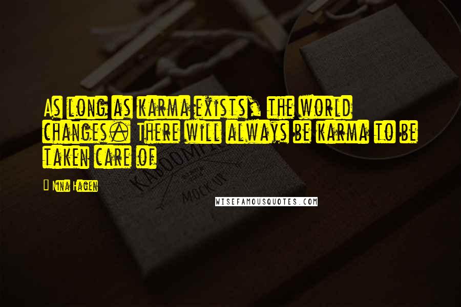 Nina Hagen Quotes: As long as karma exists, the world changes. There will always be karma to be taken care of