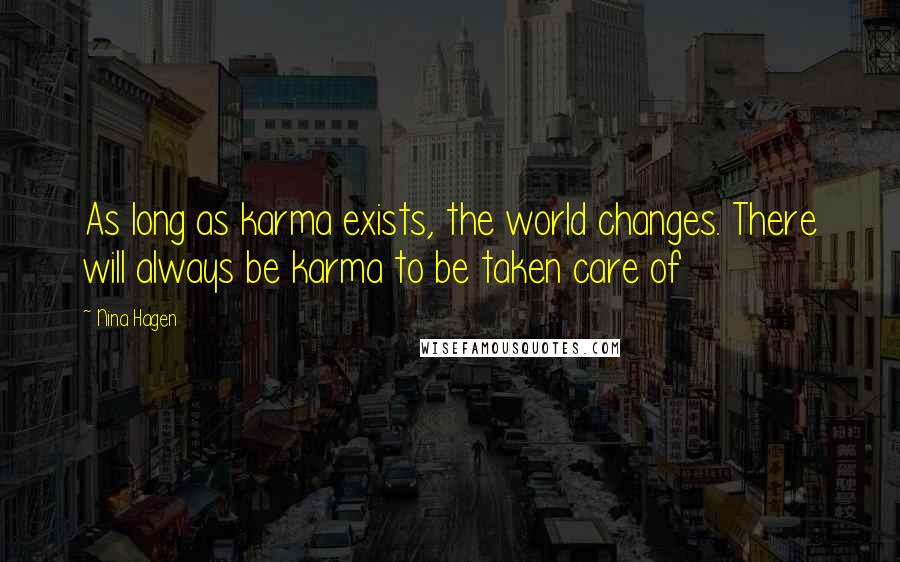 Nina Hagen Quotes: As long as karma exists, the world changes. There will always be karma to be taken care of