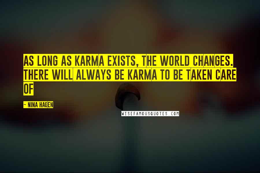 Nina Hagen Quotes: As long as karma exists, the world changes. There will always be karma to be taken care of