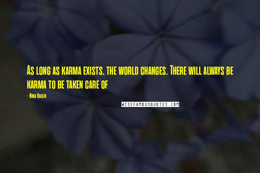 Nina Hagen Quotes: As long as karma exists, the world changes. There will always be karma to be taken care of
