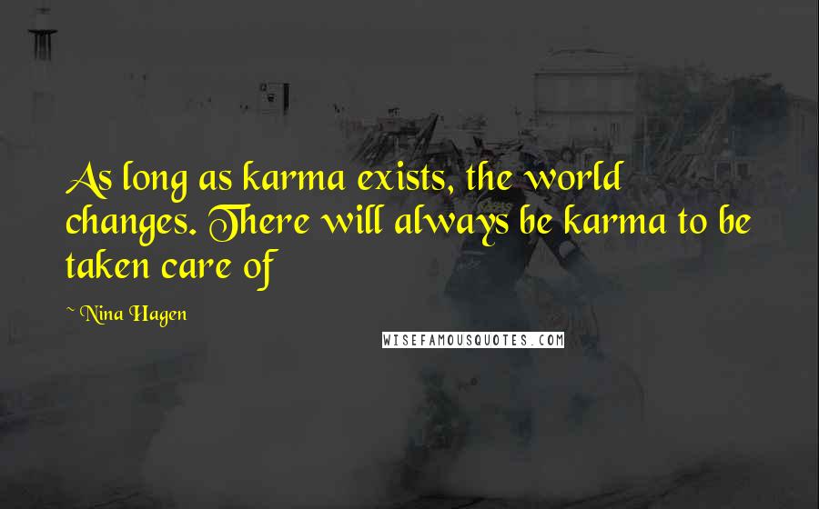Nina Hagen Quotes: As long as karma exists, the world changes. There will always be karma to be taken care of