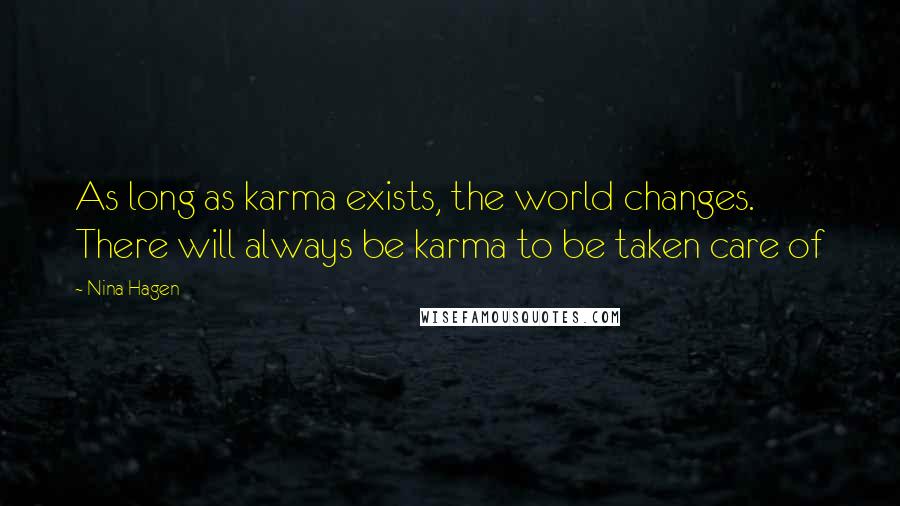Nina Hagen Quotes: As long as karma exists, the world changes. There will always be karma to be taken care of