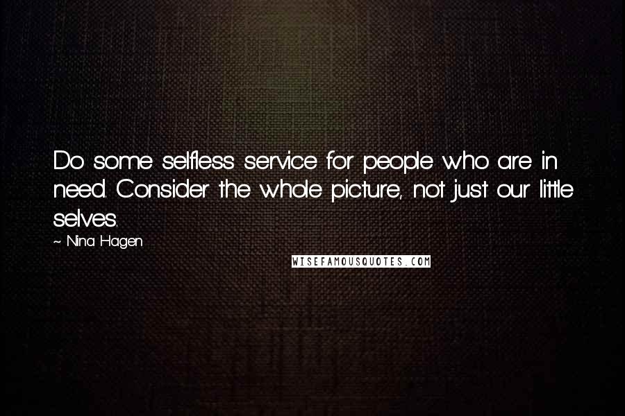 Nina Hagen Quotes: Do some selfless service for people who are in need. Consider the whole picture, not just our little selves.