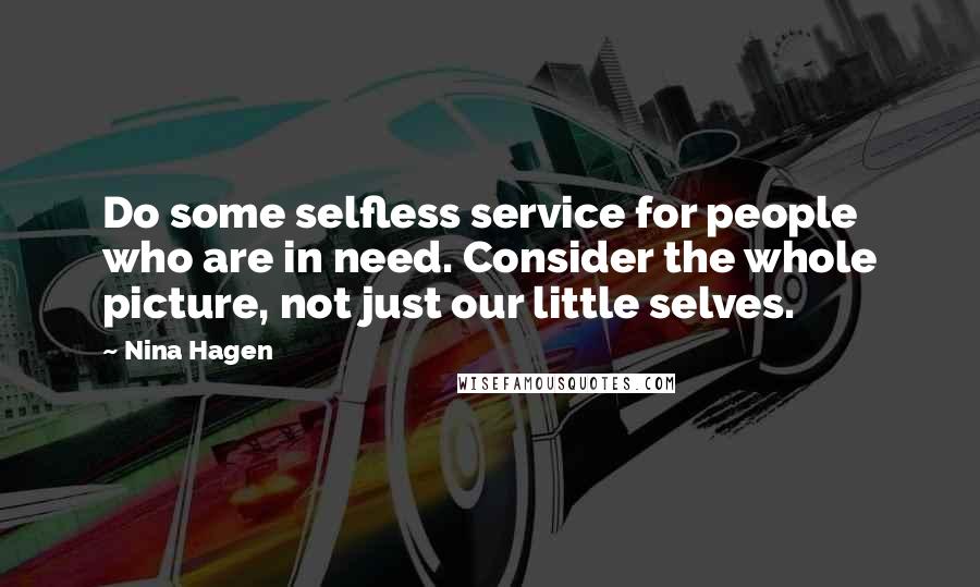 Nina Hagen Quotes: Do some selfless service for people who are in need. Consider the whole picture, not just our little selves.