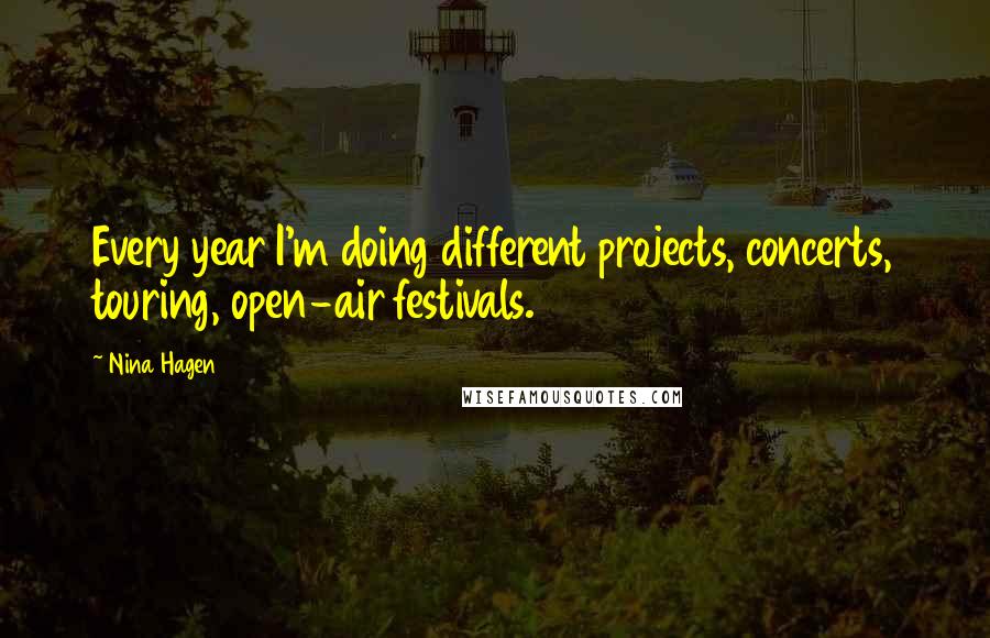 Nina Hagen Quotes: Every year I'm doing different projects, concerts, touring, open-air festivals.