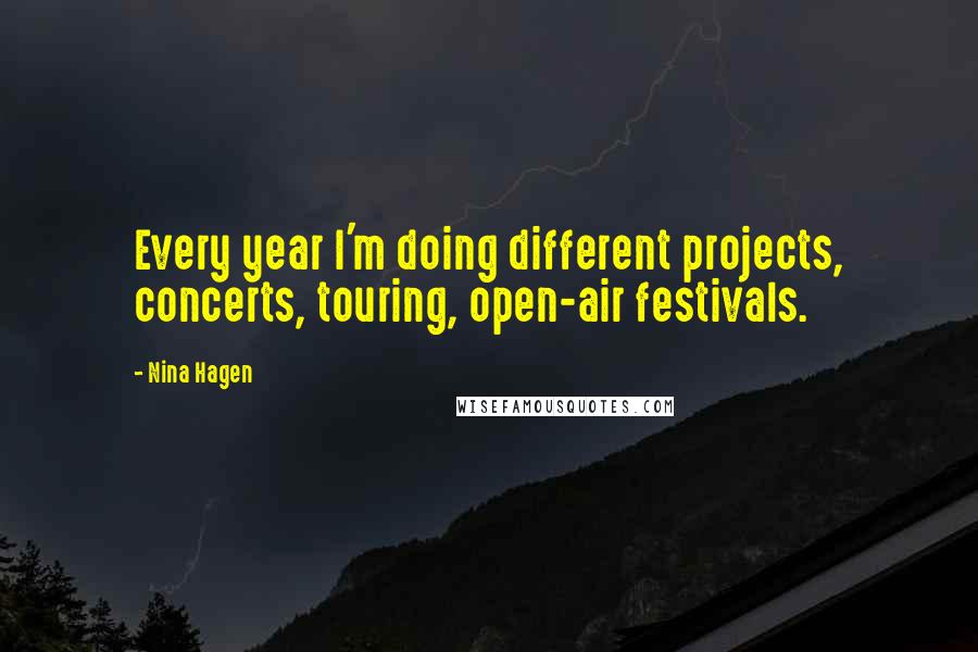 Nina Hagen Quotes: Every year I'm doing different projects, concerts, touring, open-air festivals.