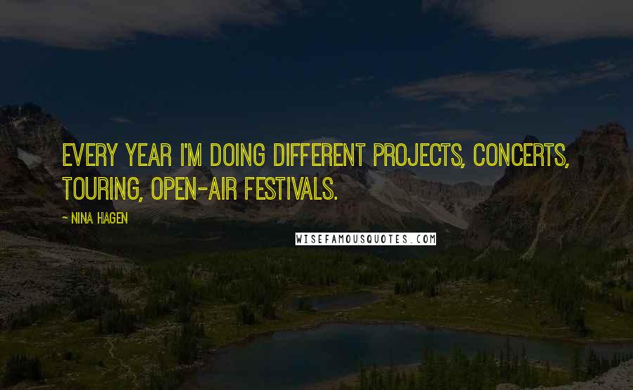 Nina Hagen Quotes: Every year I'm doing different projects, concerts, touring, open-air festivals.