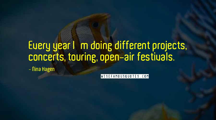 Nina Hagen Quotes: Every year I'm doing different projects, concerts, touring, open-air festivals.