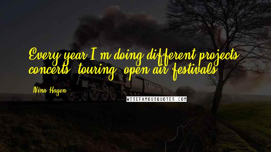 Nina Hagen Quotes: Every year I'm doing different projects, concerts, touring, open-air festivals.
