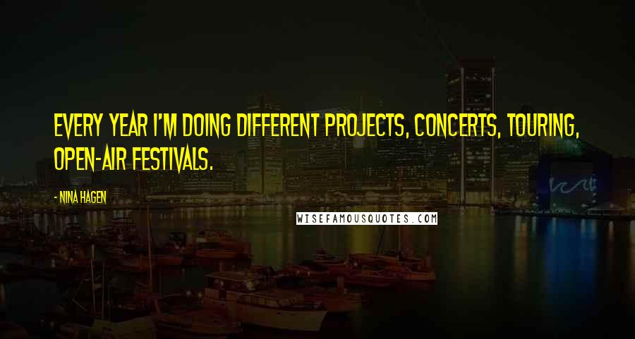 Nina Hagen Quotes: Every year I'm doing different projects, concerts, touring, open-air festivals.