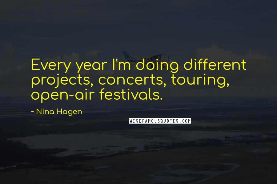 Nina Hagen Quotes: Every year I'm doing different projects, concerts, touring, open-air festivals.