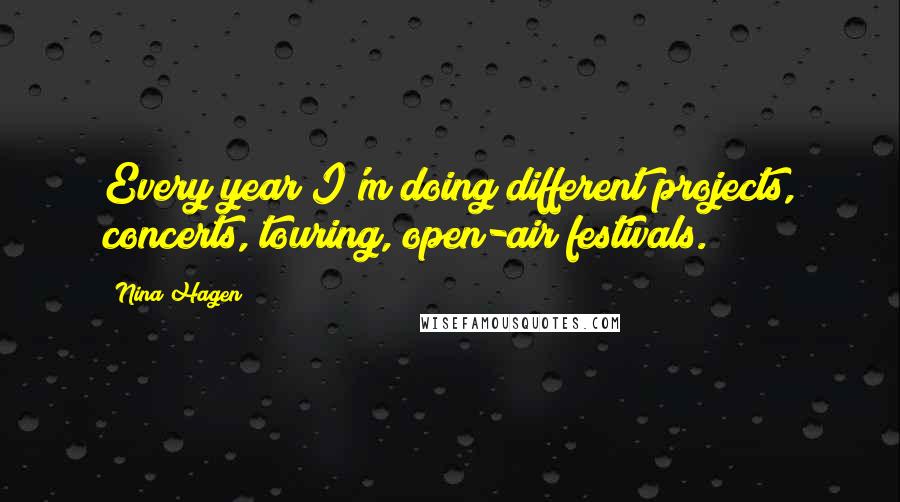 Nina Hagen Quotes: Every year I'm doing different projects, concerts, touring, open-air festivals.