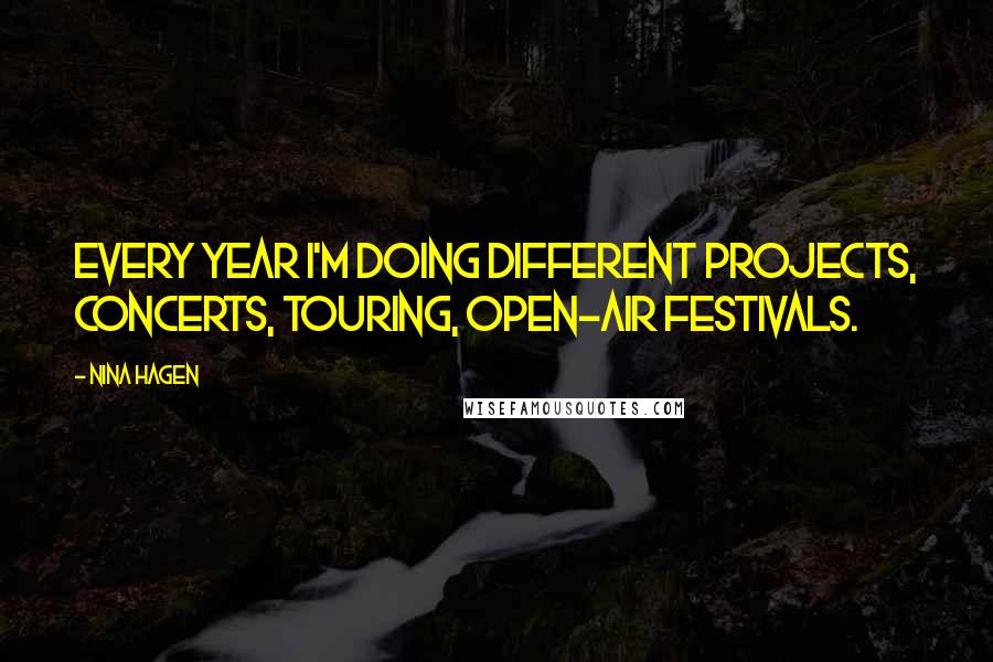Nina Hagen Quotes: Every year I'm doing different projects, concerts, touring, open-air festivals.