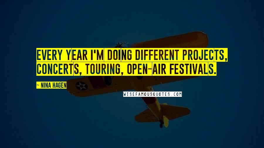 Nina Hagen Quotes: Every year I'm doing different projects, concerts, touring, open-air festivals.