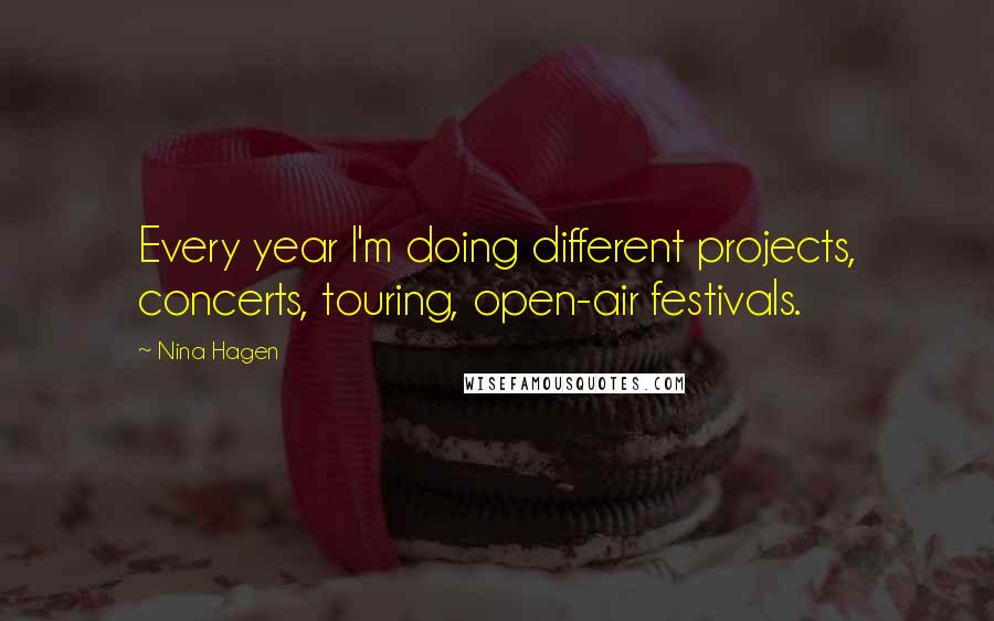 Nina Hagen Quotes: Every year I'm doing different projects, concerts, touring, open-air festivals.