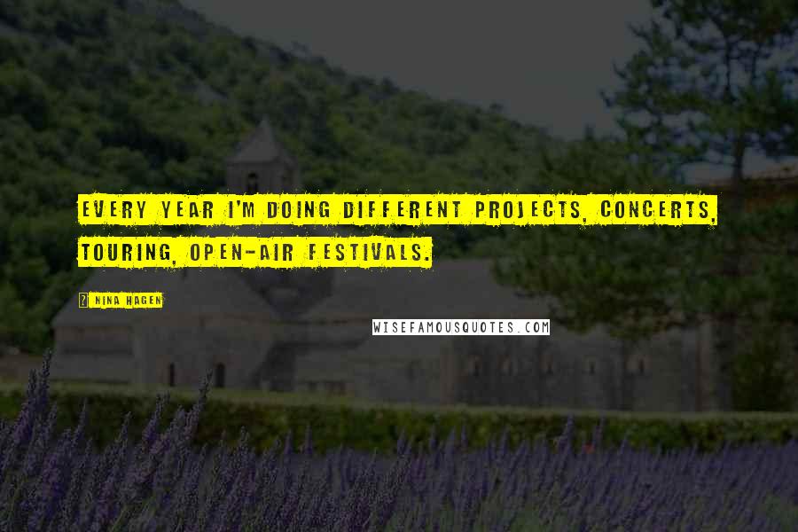 Nina Hagen Quotes: Every year I'm doing different projects, concerts, touring, open-air festivals.