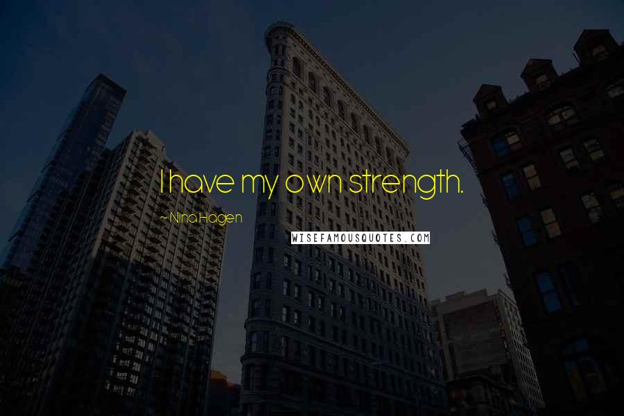 Nina Hagen Quotes: I have my own strength.