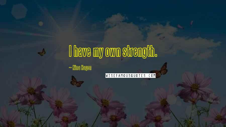 Nina Hagen Quotes: I have my own strength.