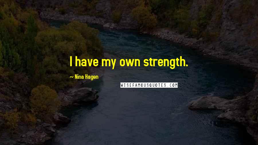 Nina Hagen Quotes: I have my own strength.