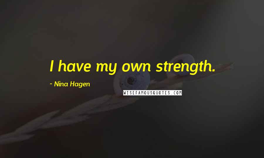 Nina Hagen Quotes: I have my own strength.