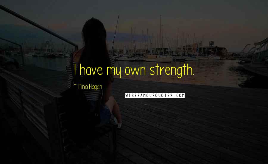 Nina Hagen Quotes: I have my own strength.