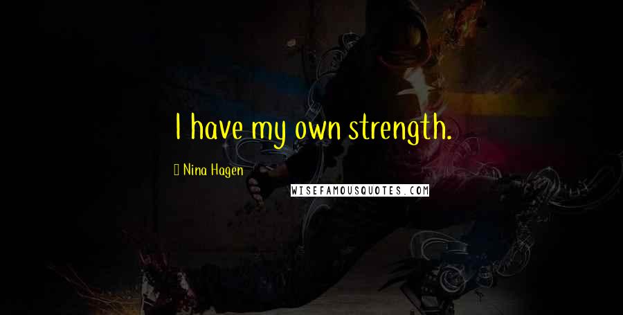 Nina Hagen Quotes: I have my own strength.