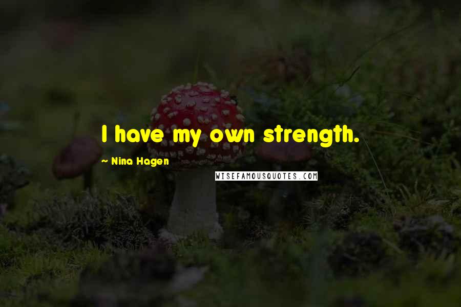 Nina Hagen Quotes: I have my own strength.