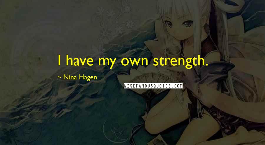 Nina Hagen Quotes: I have my own strength.