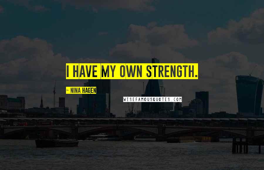 Nina Hagen Quotes: I have my own strength.