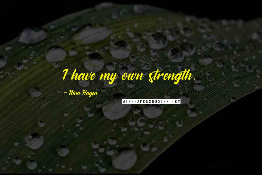 Nina Hagen Quotes: I have my own strength.