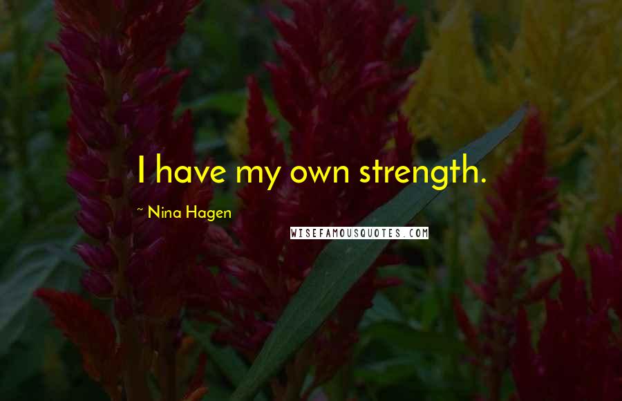 Nina Hagen Quotes: I have my own strength.