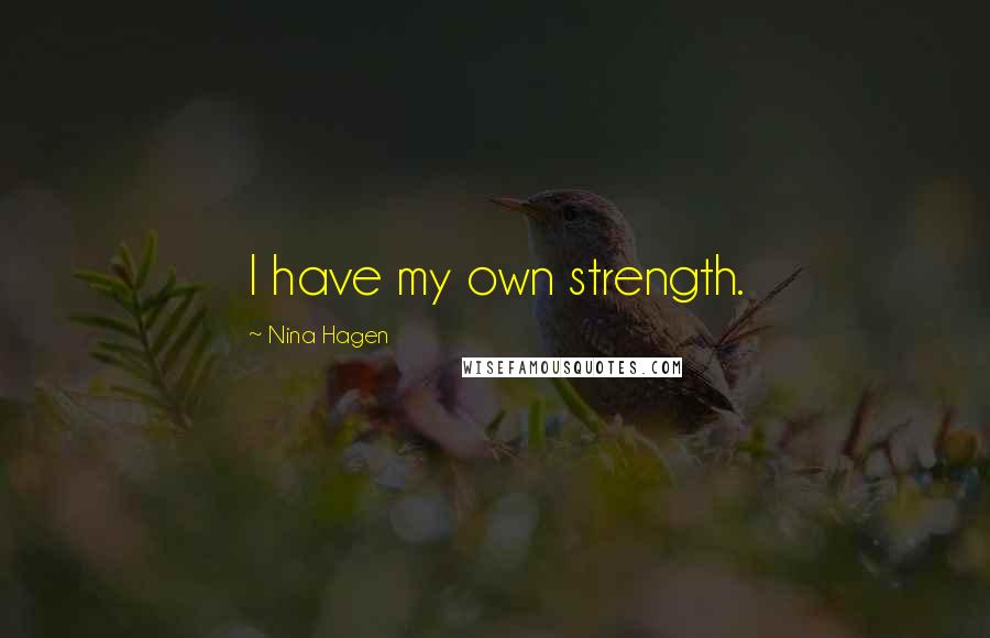 Nina Hagen Quotes: I have my own strength.