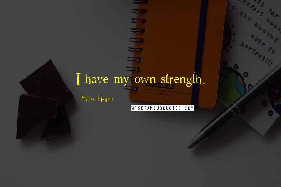 Nina Hagen Quotes: I have my own strength.