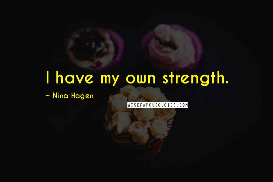 Nina Hagen Quotes: I have my own strength.