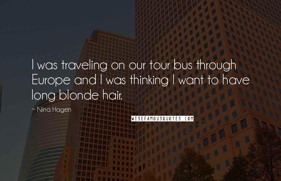 Nina Hagen Quotes: I was traveling on our tour bus through Europe and I was thinking I want to have long blonde hair.