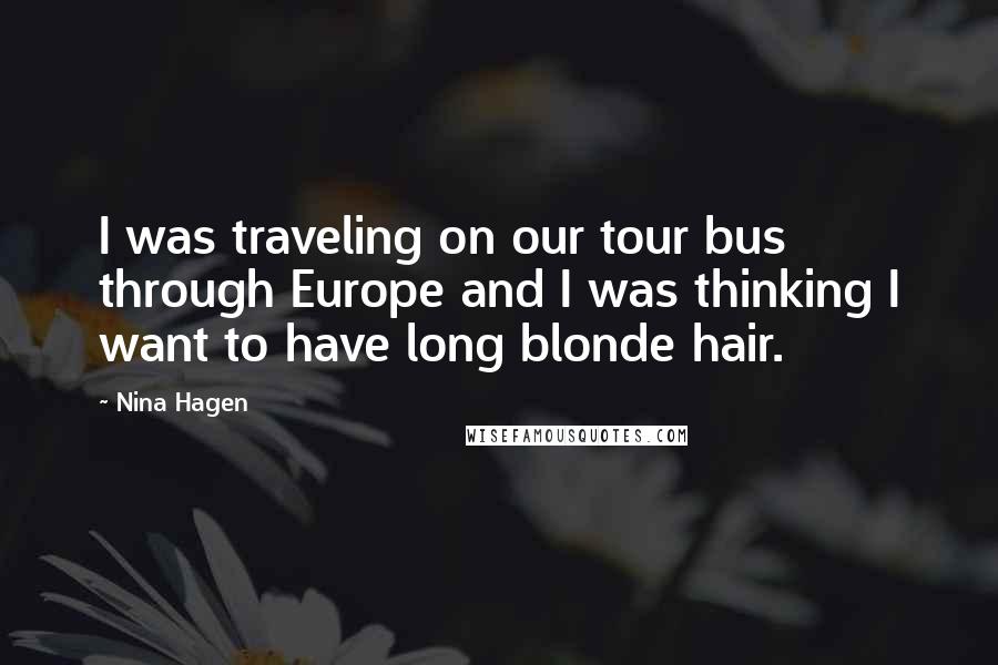 Nina Hagen Quotes: I was traveling on our tour bus through Europe and I was thinking I want to have long blonde hair.