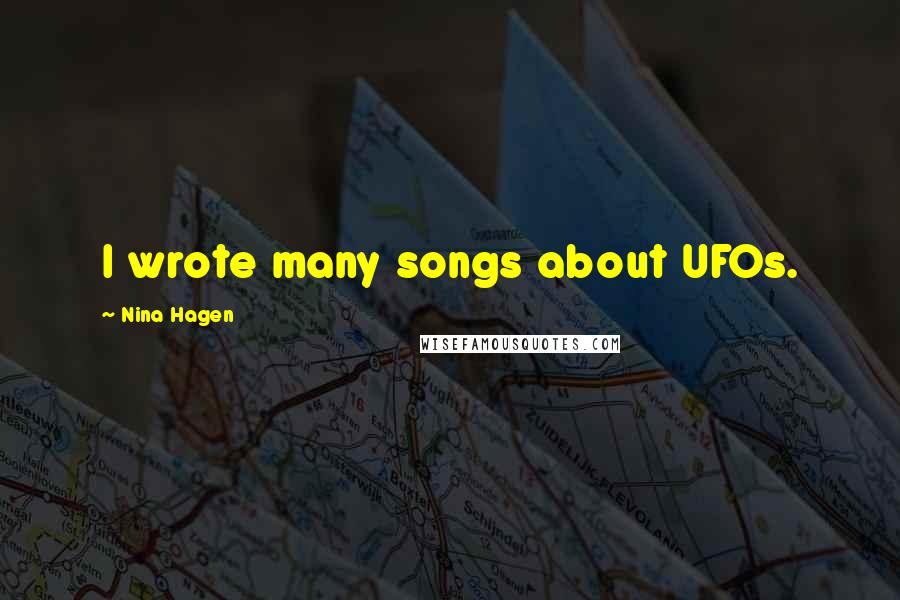 Nina Hagen Quotes: I wrote many songs about UFOs.