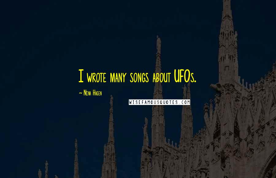 Nina Hagen Quotes: I wrote many songs about UFOs.