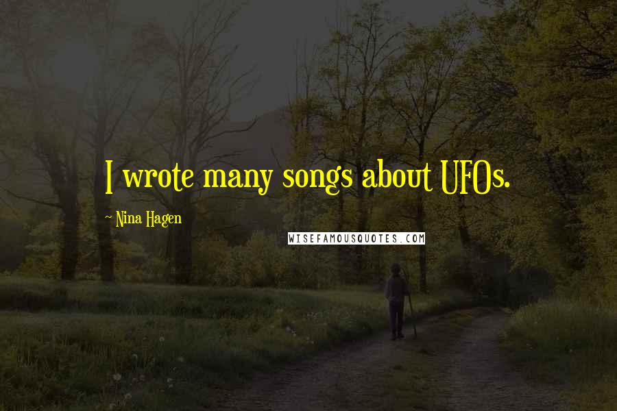 Nina Hagen Quotes: I wrote many songs about UFOs.