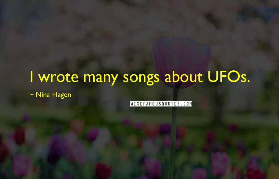 Nina Hagen Quotes: I wrote many songs about UFOs.