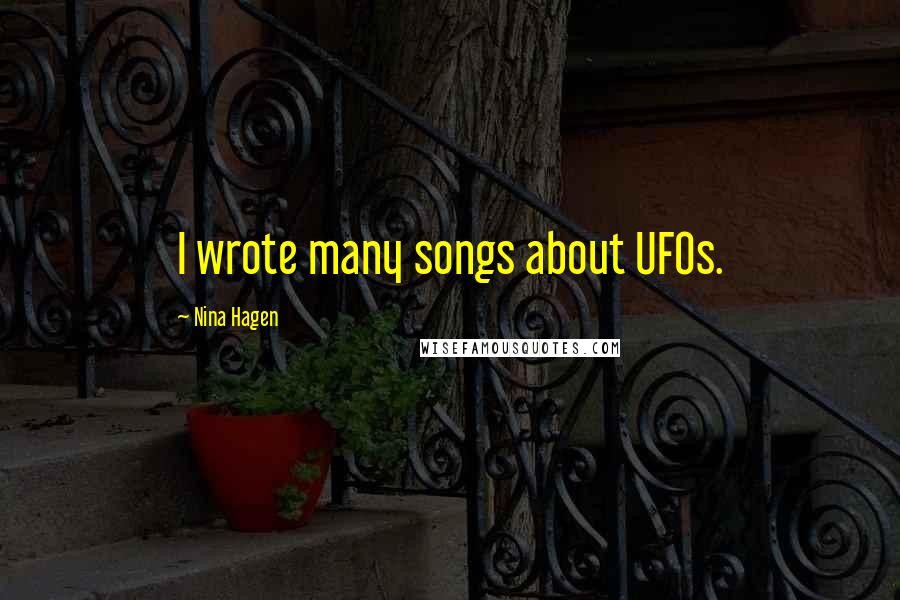 Nina Hagen Quotes: I wrote many songs about UFOs.