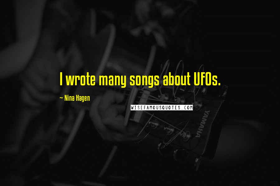 Nina Hagen Quotes: I wrote many songs about UFOs.