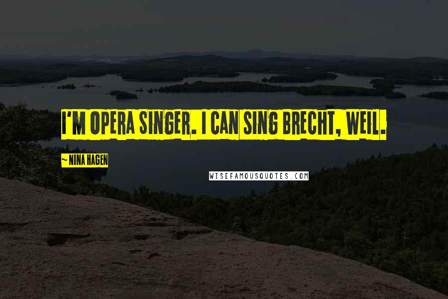 Nina Hagen Quotes: I'm Opera Singer. I can sing Brecht, Weil.