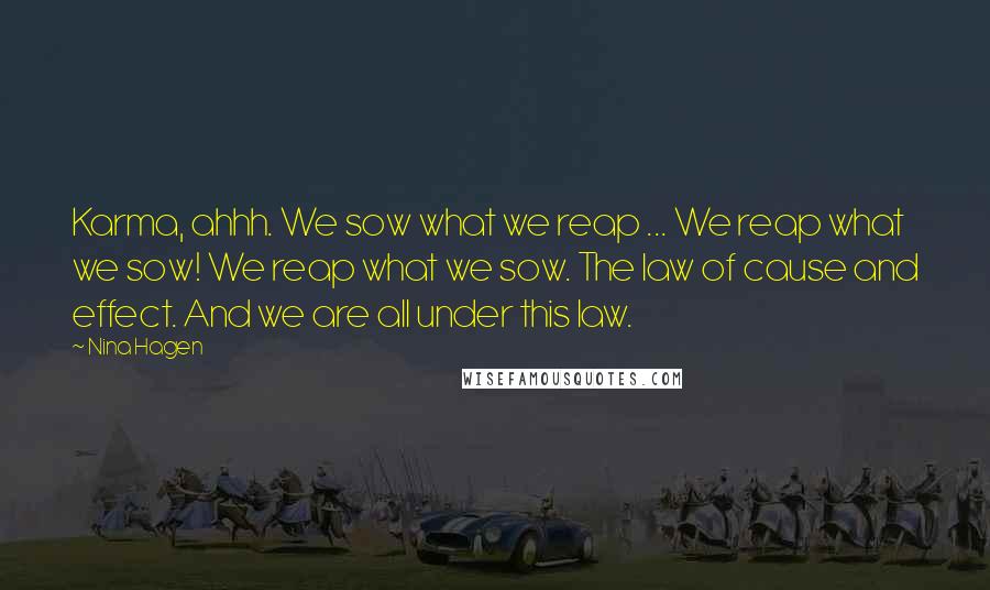 Nina Hagen Quotes: Karma, ahhh. We sow what we reap ... We reap what we sow! We reap what we sow. The law of cause and effect. And we are all under this law.